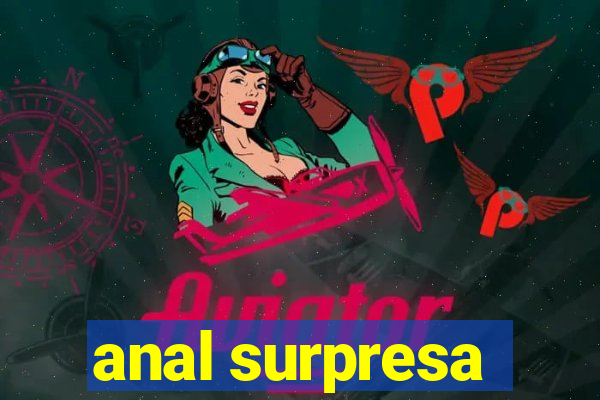 anal surpresa